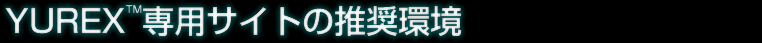 YUREX™専用サイトの推奨環境