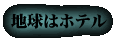 地球はホテル